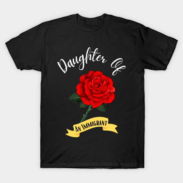 Daughter Of An Immigrant,Latina power tees, Asian Heritage gift T-Shirt by JustBeSatisfied